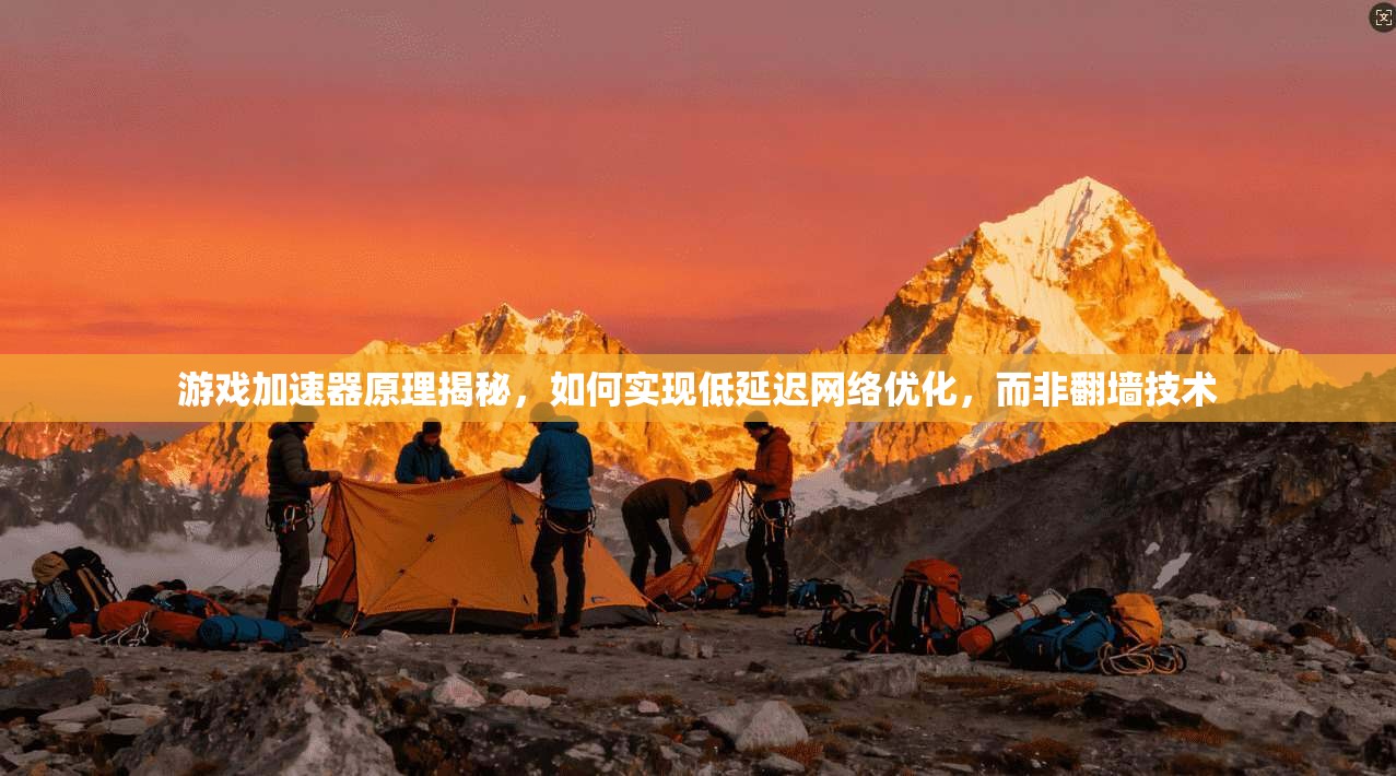 游戏加速器原理揭秘，如何实现低延迟网络优化，而非翻墙技术
