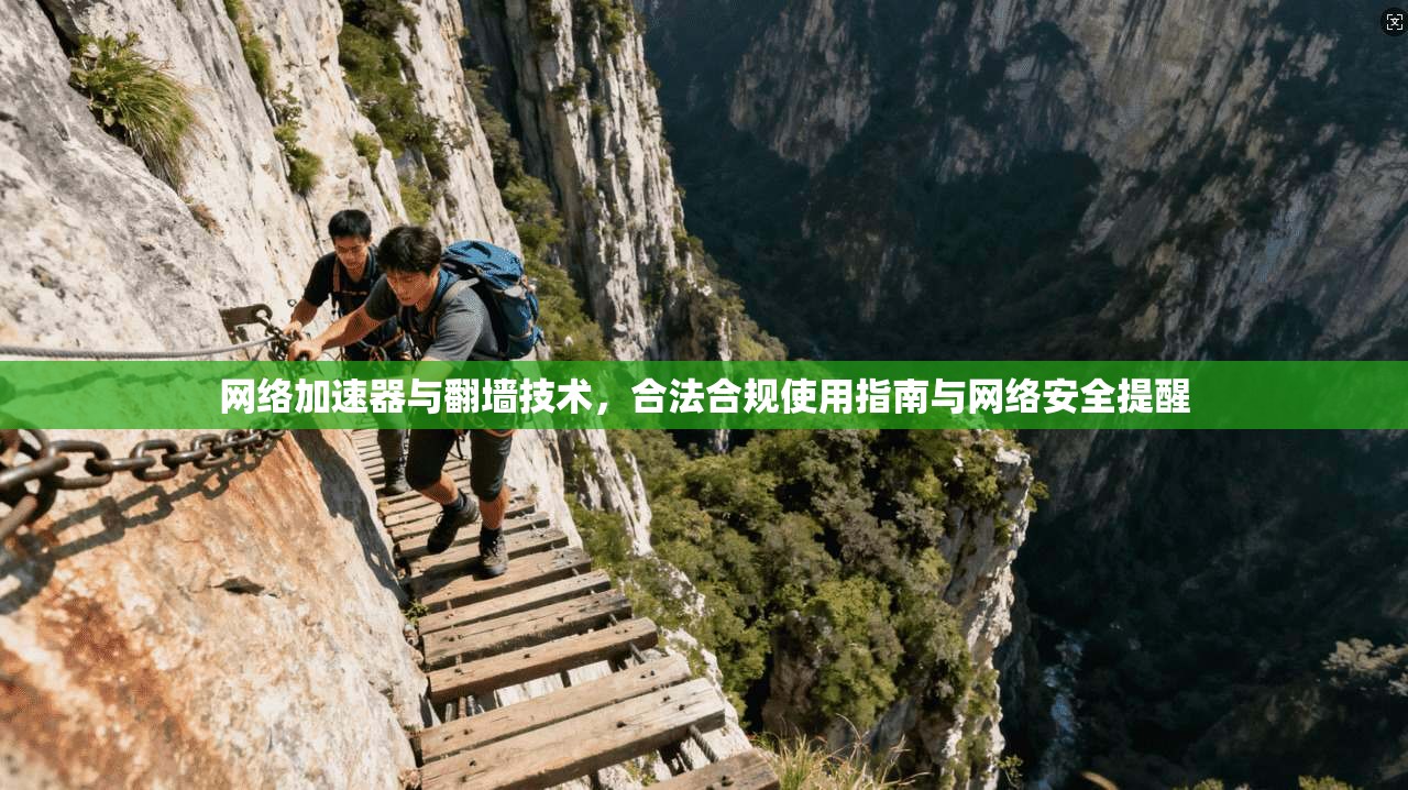 网络加速器与翻墙技术，合法合规使用指南与网络安全提醒