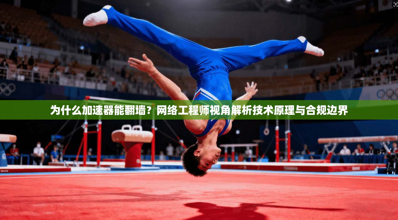 为什么加速器能翻墙？网络工程师视角解析技术原理与合规边界