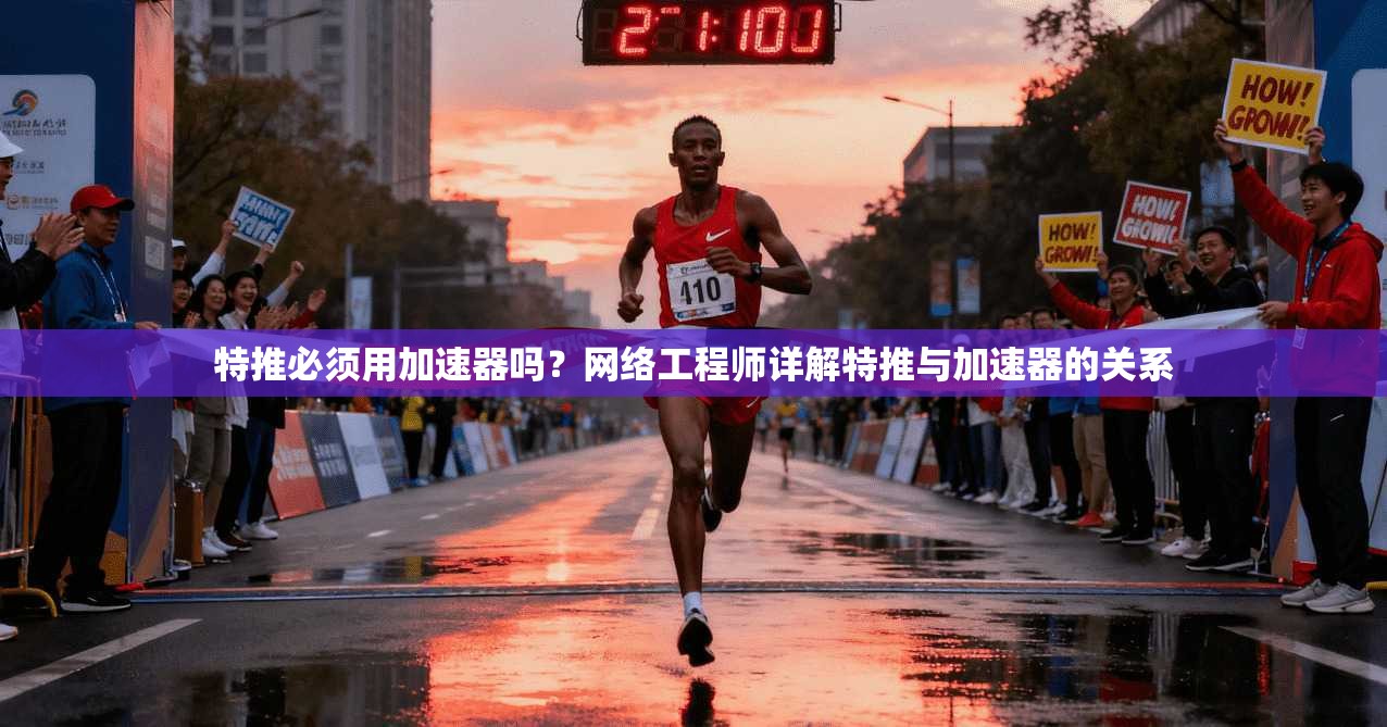 特推必须用加速器吗？网络工程师详解特推与加速器的关系