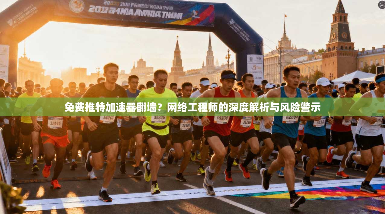 免费推特加速器翻墙？网络工程师的深度解析与风险警示