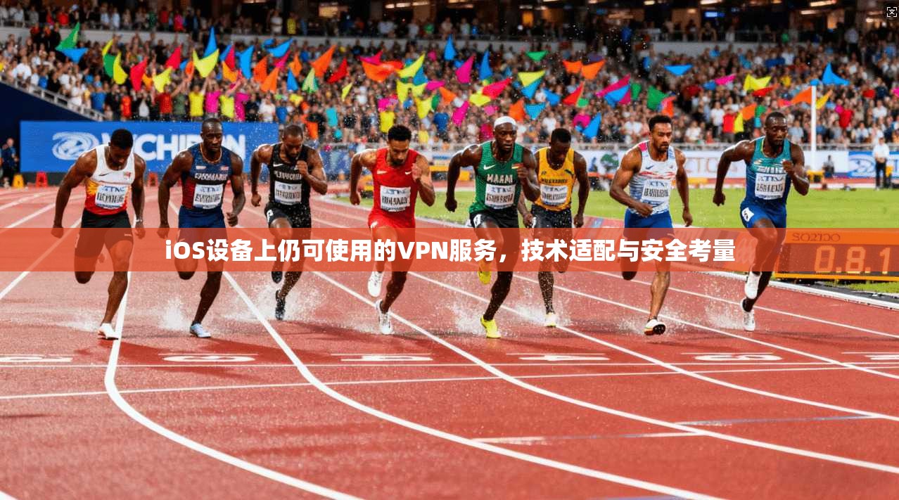 iOS设备上仍可使用的VPN服务，技术适配与安全考量