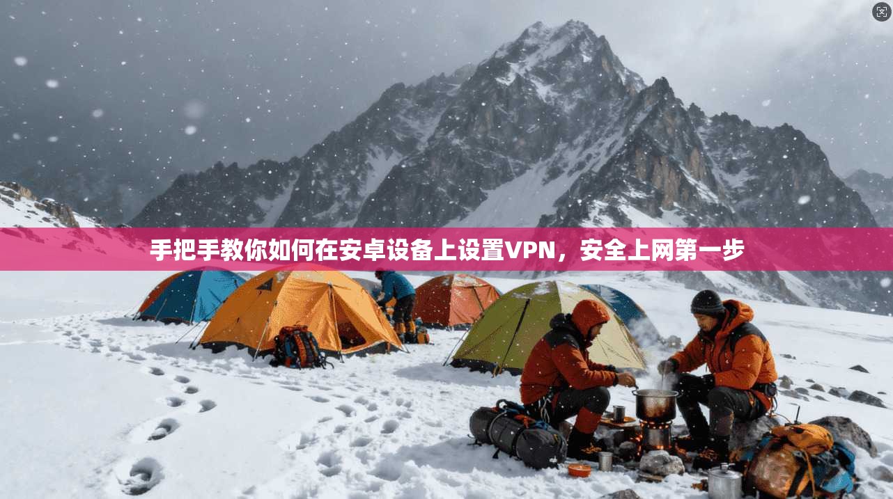 手把手教你如何在安卓设备上设置VPN，安全上网第一步
