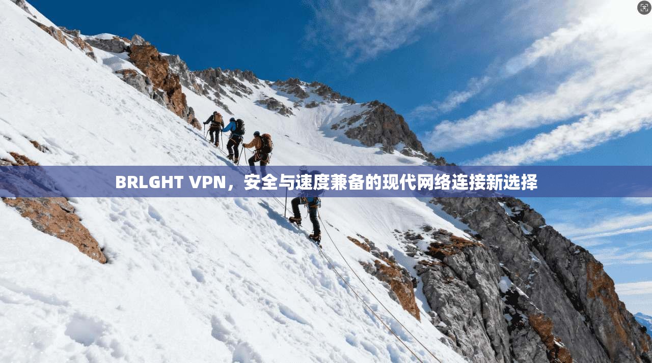 BRLGHT VPN，安全与速度兼备的现代网络连接新选择