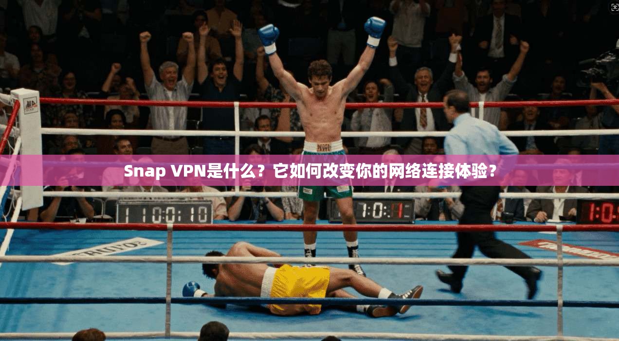 Snap VPN是什么？它如何改变你的网络连接体验？