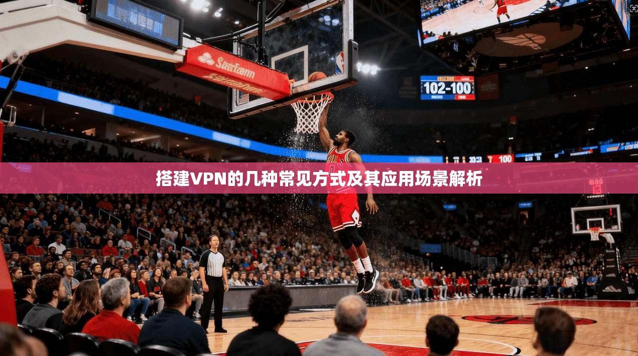 搭建VPN的几种常见方式及其应用场景解析