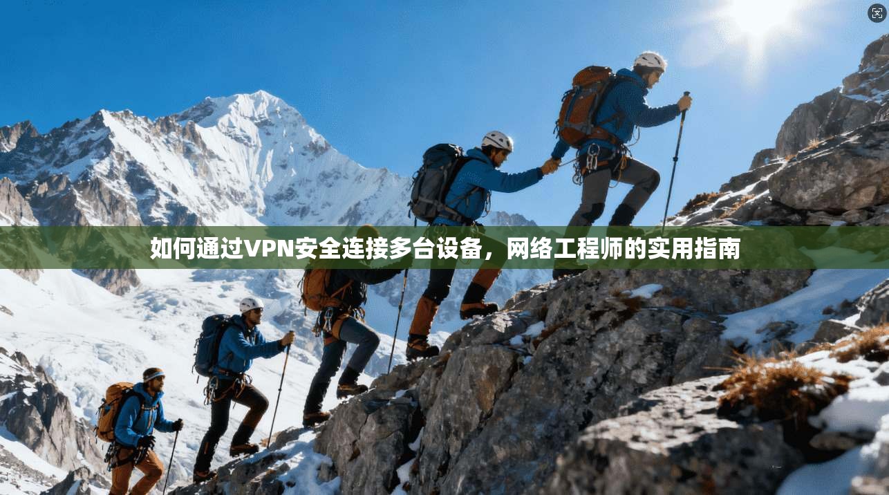 如何通过VPN安全连接多台设备，网络工程师的实用指南