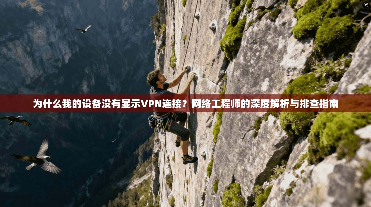为什么我的设备没有显示VPN连接？网络工程师的深度解析与排查指南