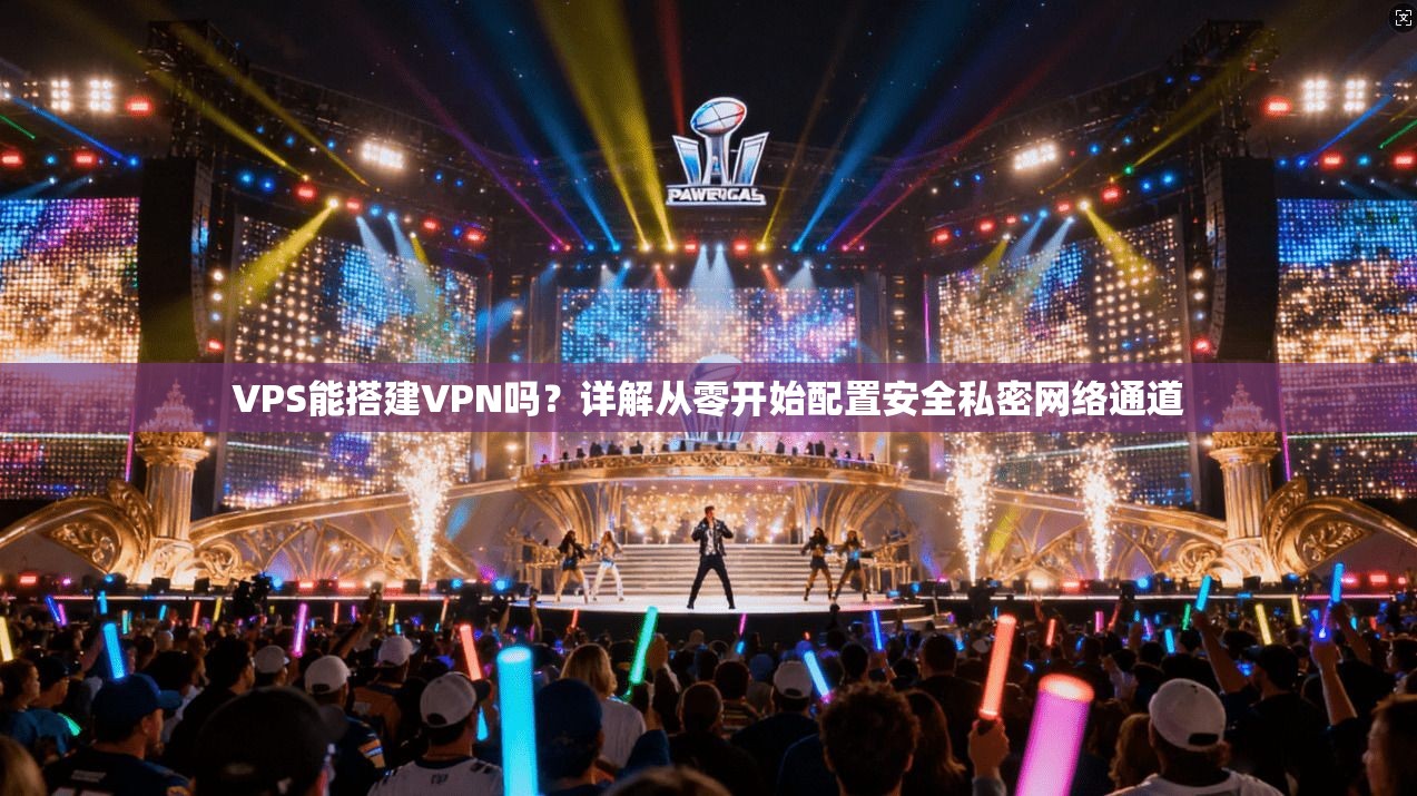 VPS能搭建VPN吗？详解从零开始配置安全私密网络通道