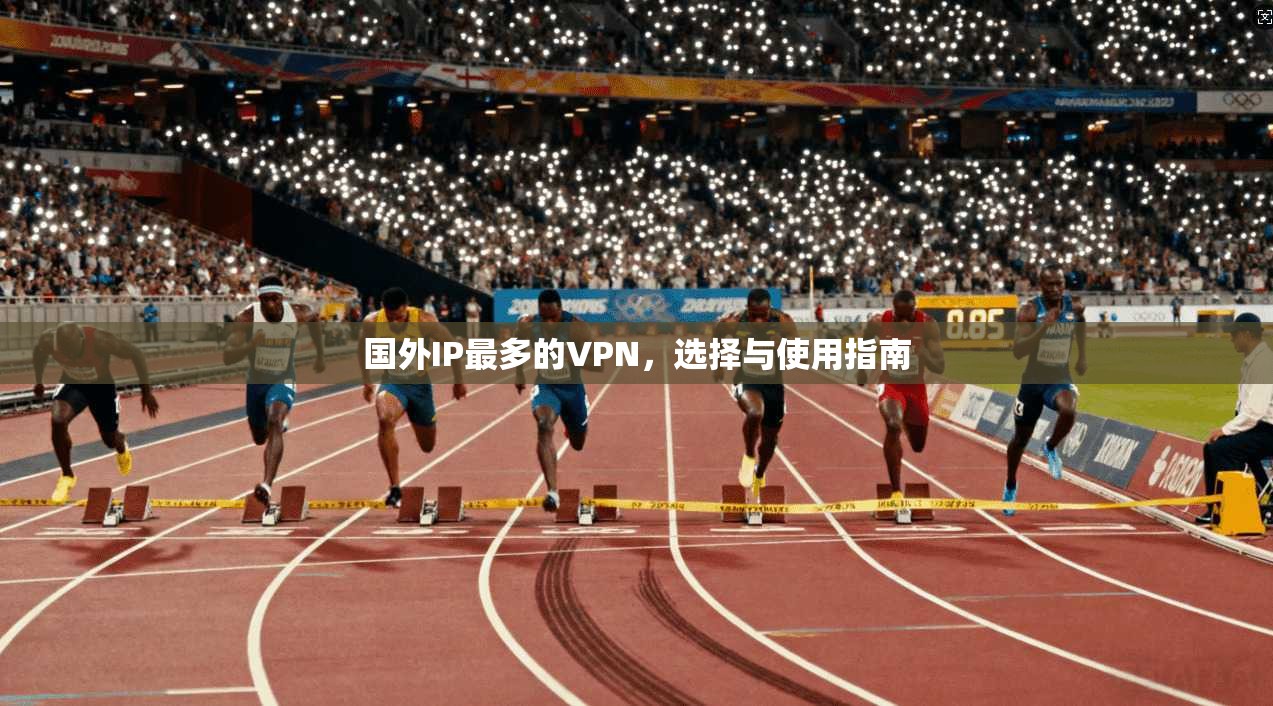 国外IP最多的VPN，选择与使用指南