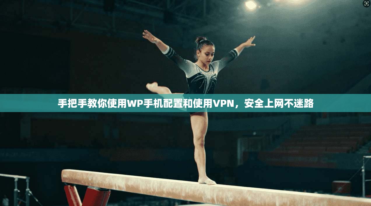 手把手教你使用WP手机配置和使用VPN，安全上网不迷路