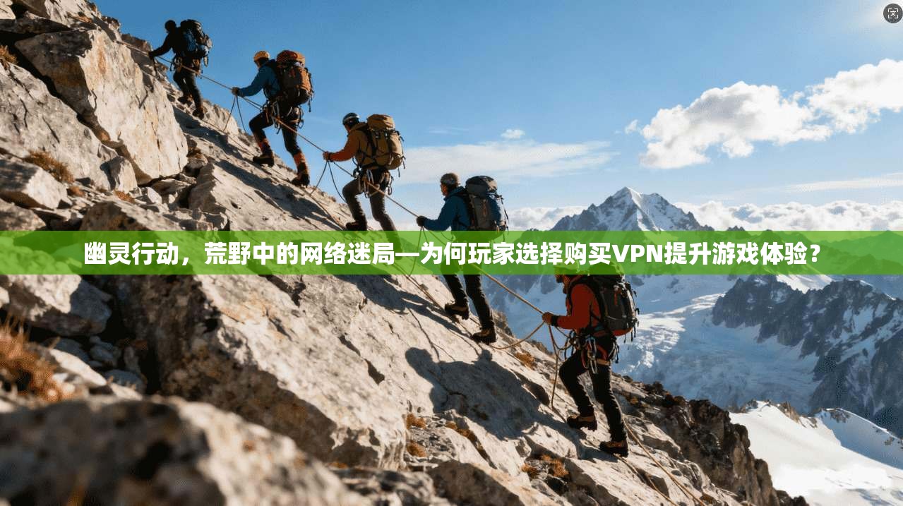 幽灵行动，荒野中的网络迷局—为何玩家选择购买VPN提升游戏体验？