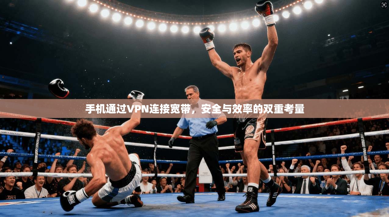 手机通过VPN连接宽带，安全与效率的双重考量