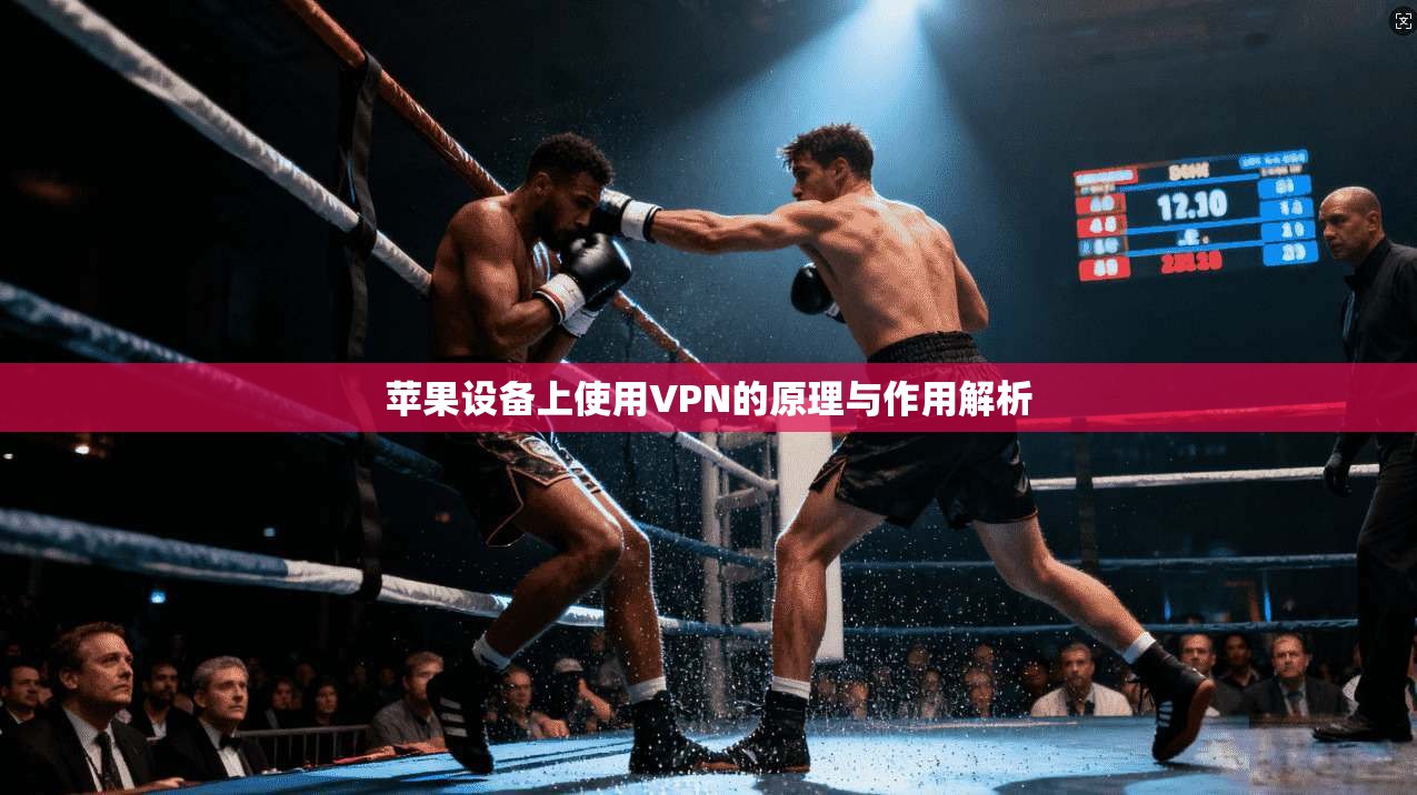 苹果设备上使用VPN的原理与作用解析