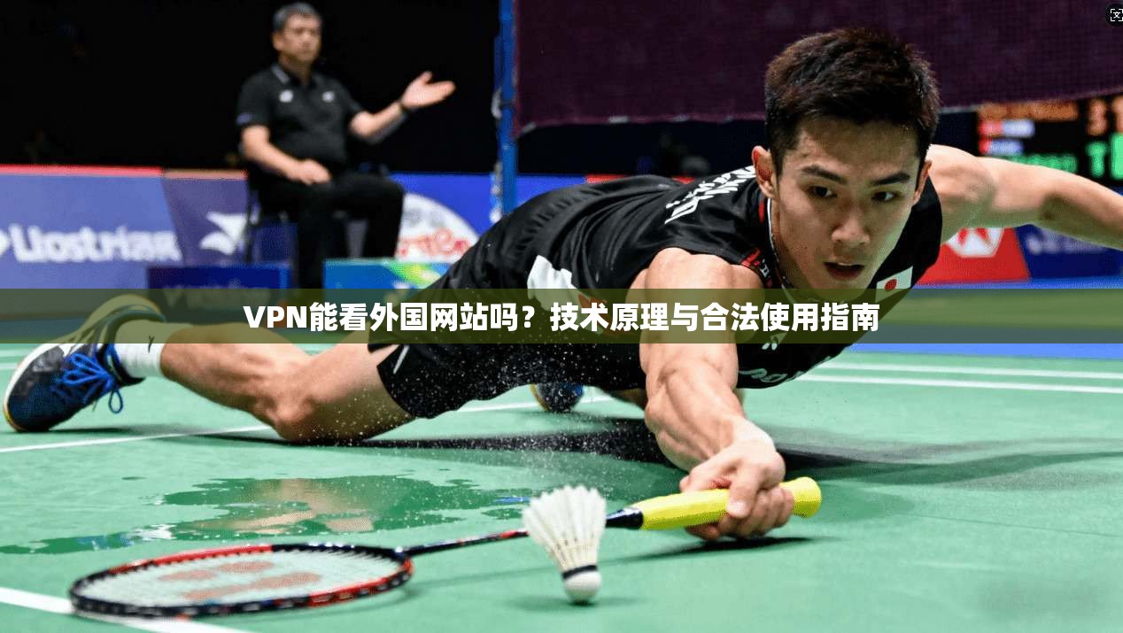 VPN能看外国网站吗？技术原理与合法使用指南