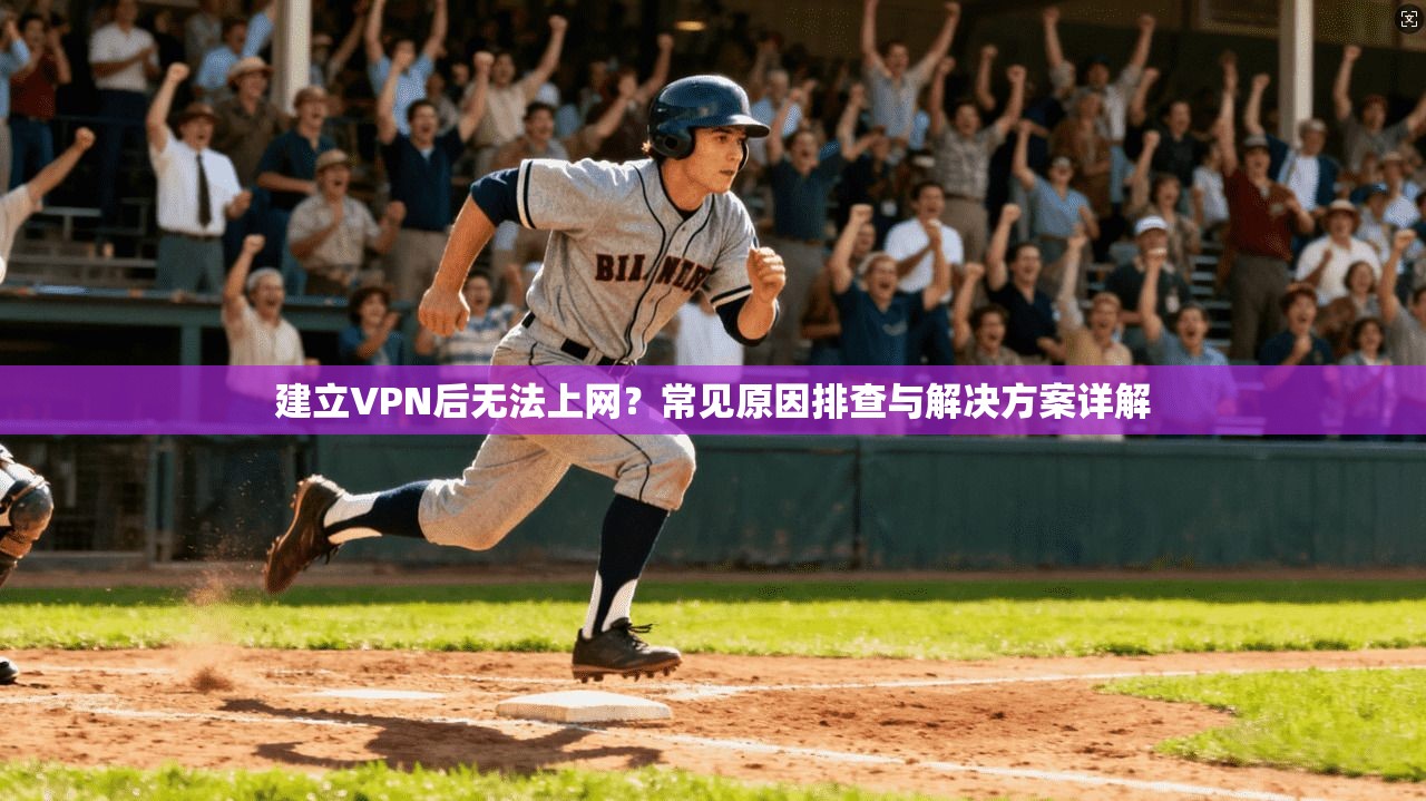 建立VPN后无法上网？常见原因排查与解决方案详解