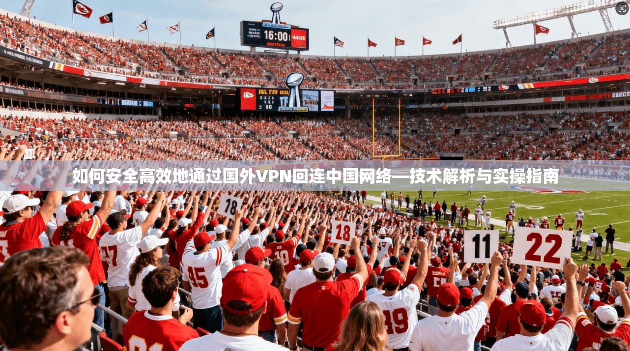 如何安全高效地通过国外VPN回连中国网络—技术解析与实操指南