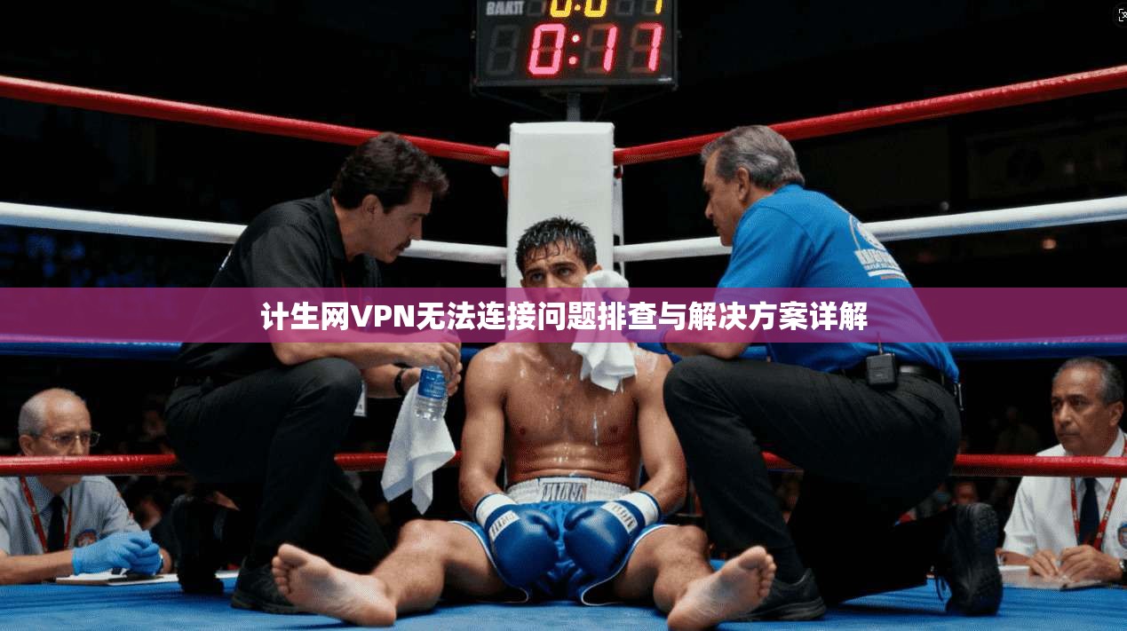 计生网VPN无法连接问题排查与解决方案详解
