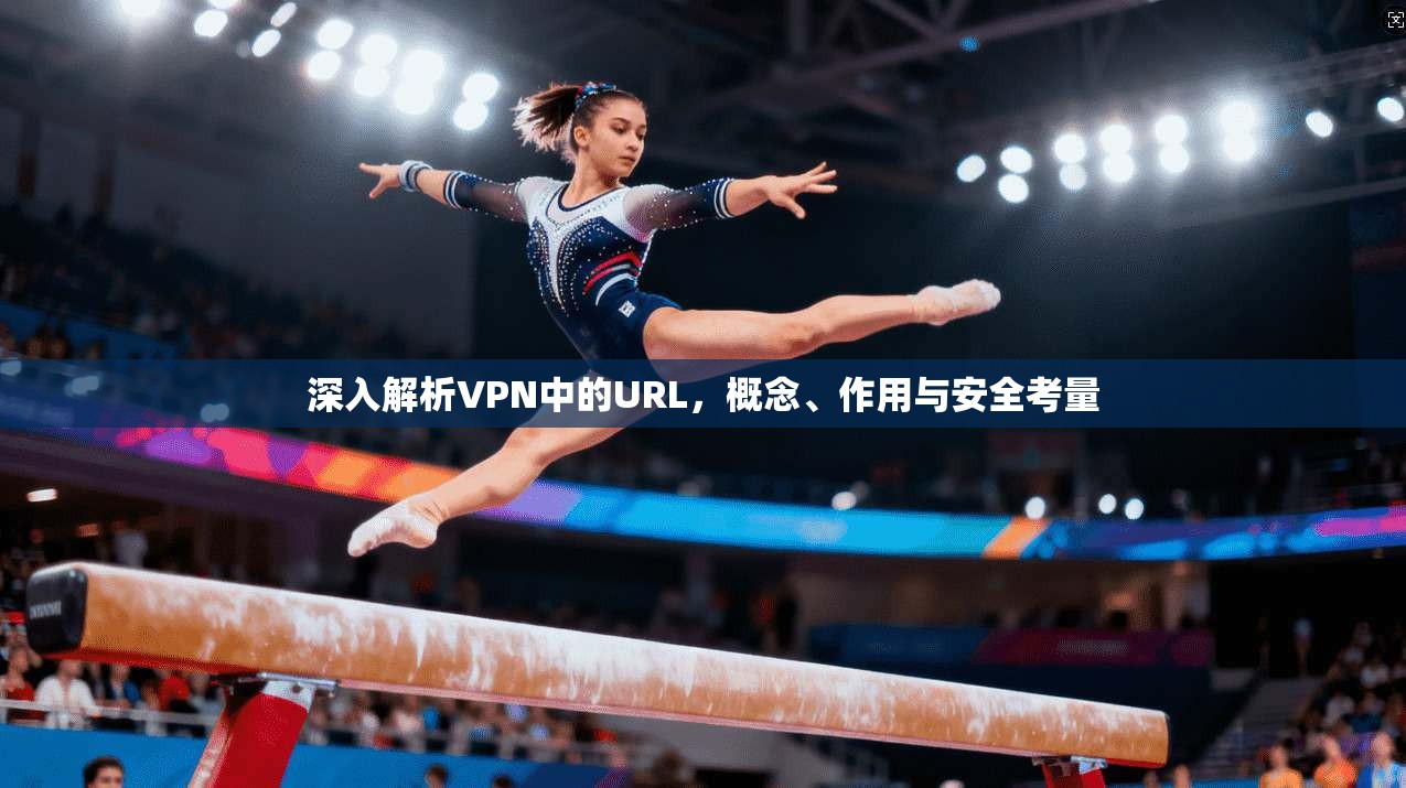 深入解析VPN中的URL，概念、作用与安全考量
