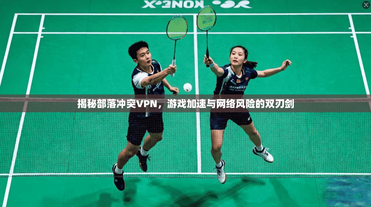 揭秘部落冲突VPN，游戏加速与网络风险的双刃剑