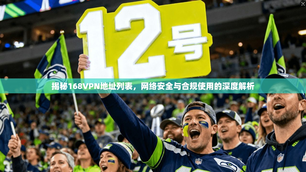 揭秘168VPN地址列表，网络安全与合规使用的深度解析