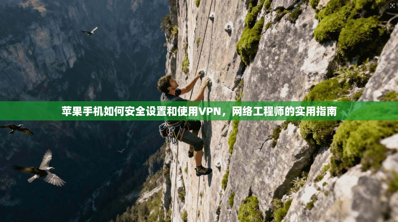 苹果手机如何安全设置和使用VPN，网络工程师的实用指南