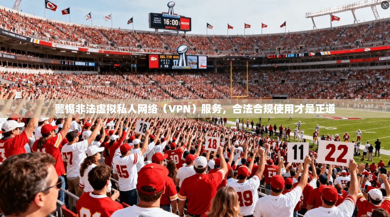 警惕非法虚拟私人网络（VPN）服务，合法合规使用才是正道