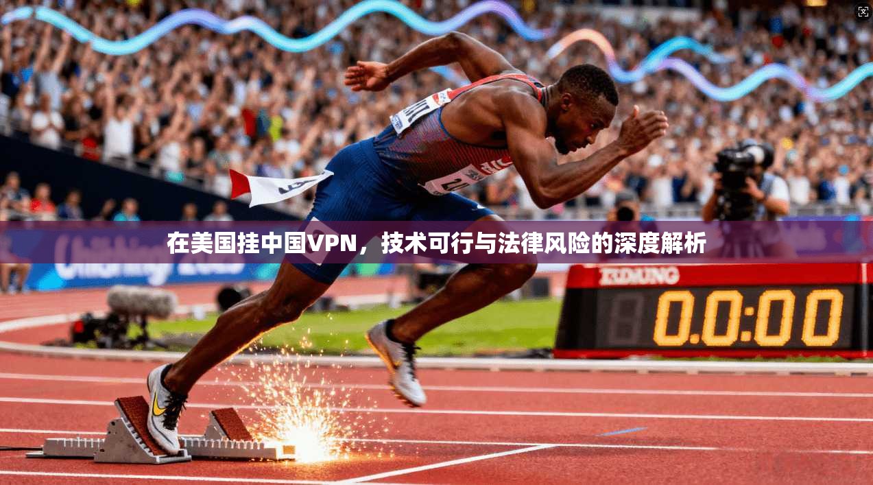 在美国挂中国VPN，技术可行与法律风险的深度解析