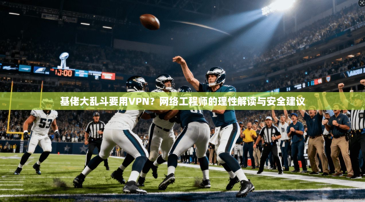 基佬大乱斗要用VPN？网络工程师的理性解读与安全建议