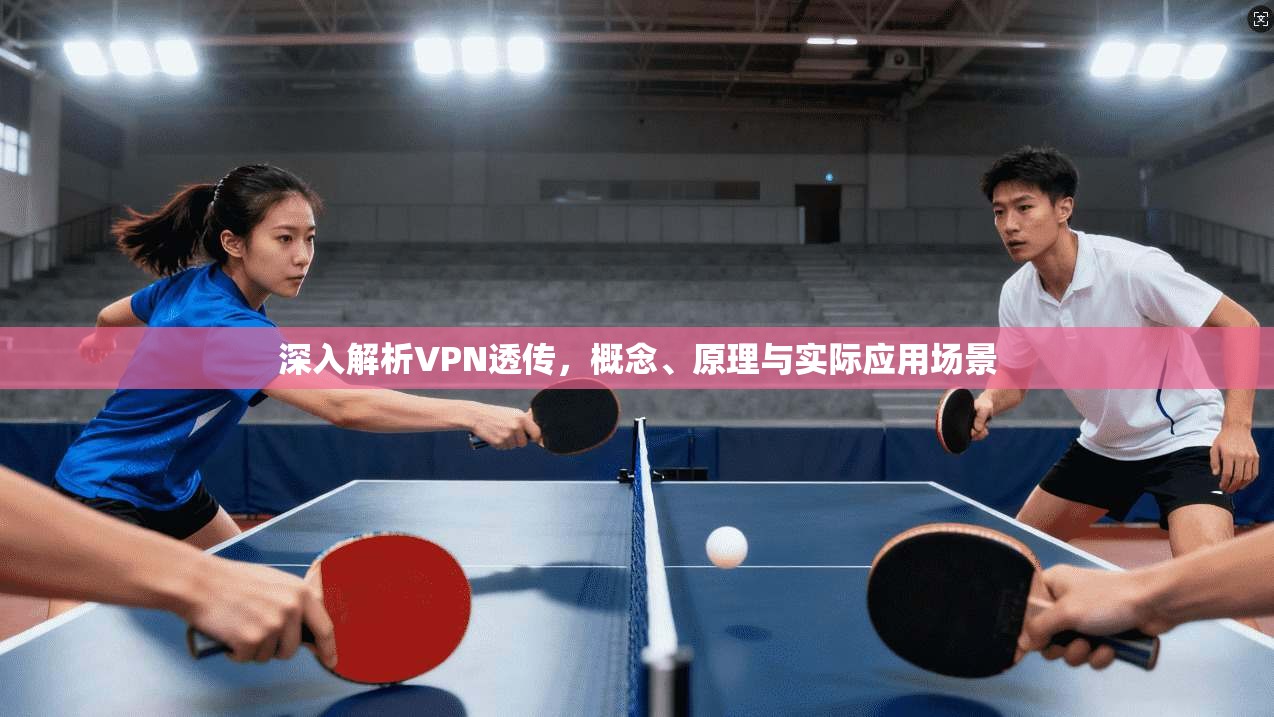 深入解析VPN透传，概念、原理与实际应用场景