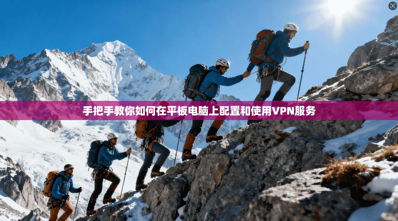 手把手教你如何在平板电脑上配置和使用VPN服务