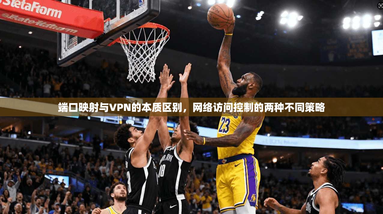 端口映射与VPN的本质区别，网络访问控制的两种不同策略