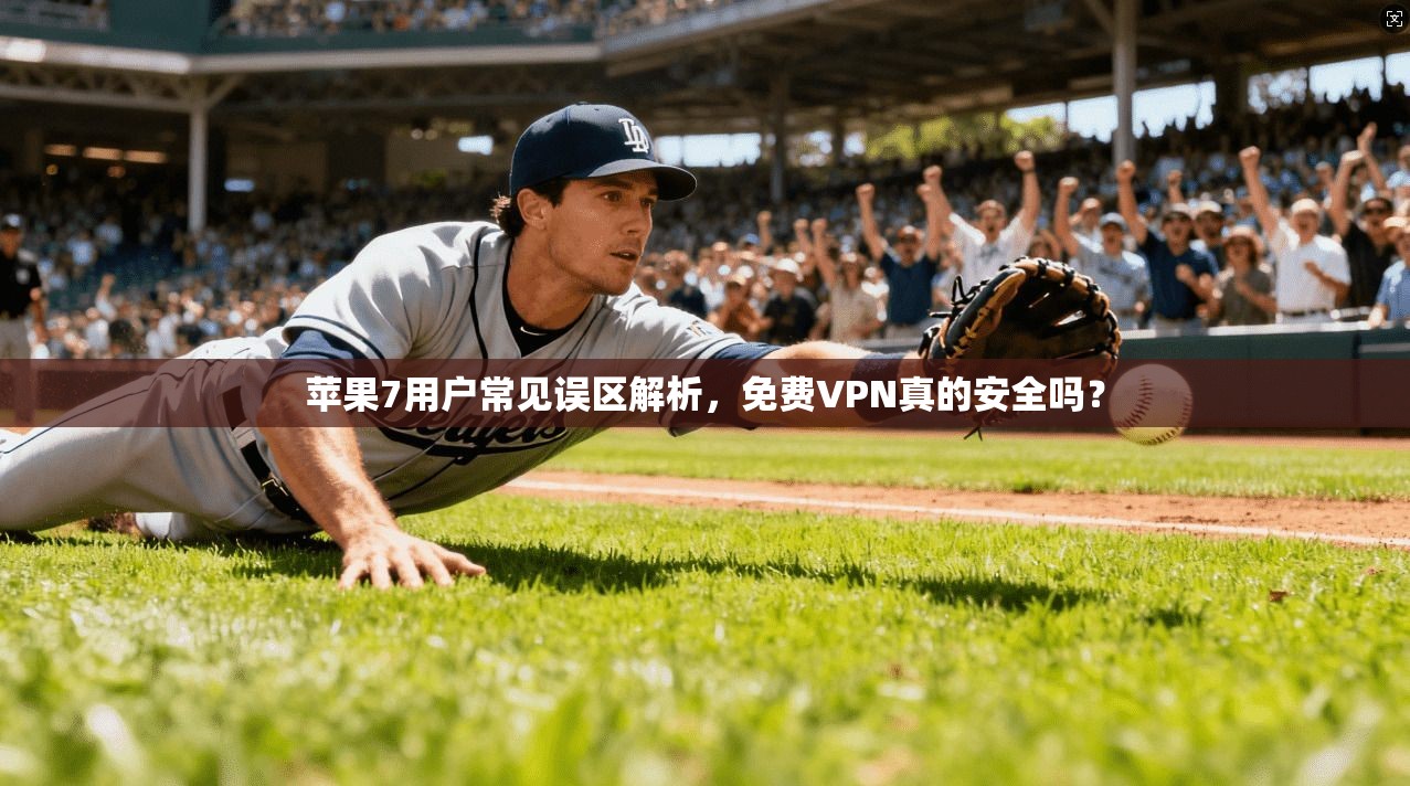 苹果7用户常见误区解析，免费VPN真的安全吗？