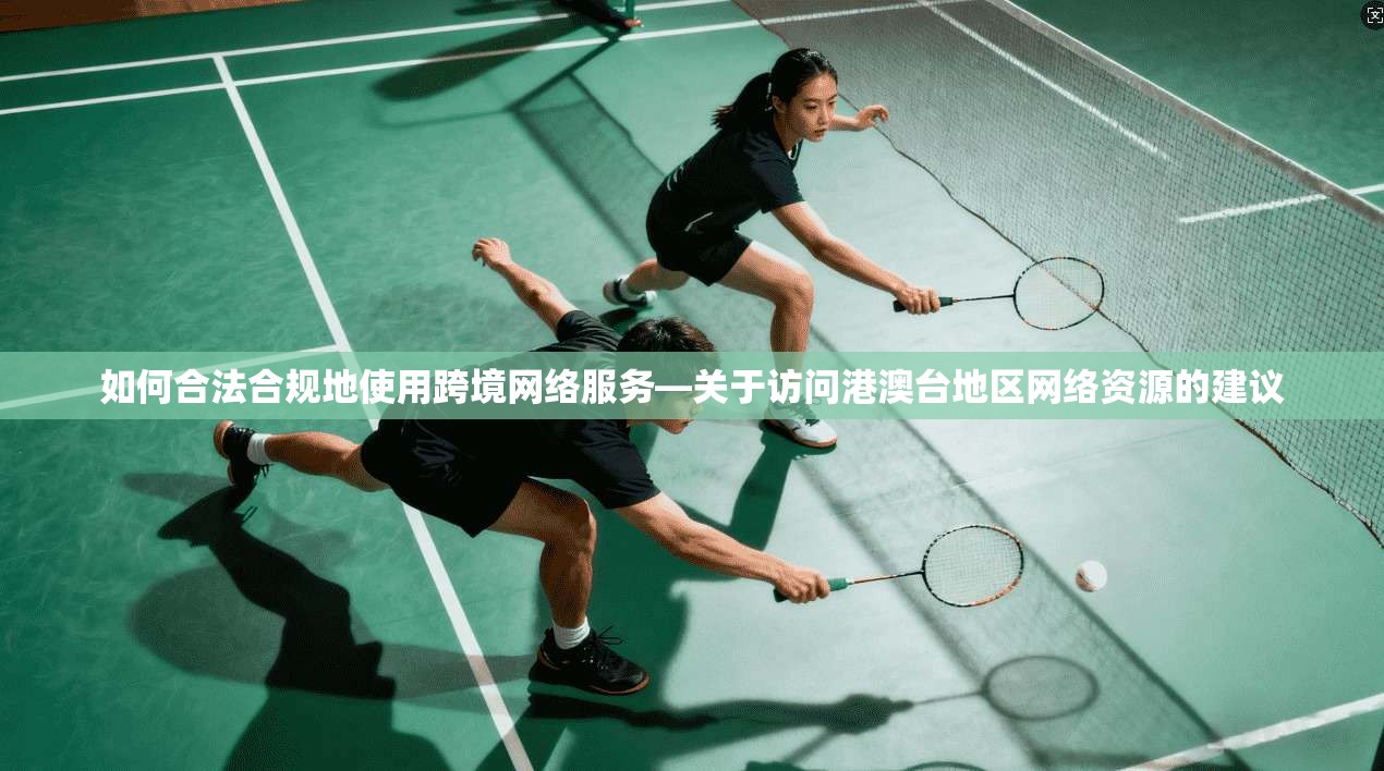 如何合法合规地使用跨境网络服务—关于访问港澳台地区网络资源的建议