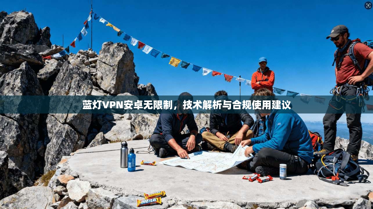 蓝灯VPN安卓无限制，技术解析与合规使用建议