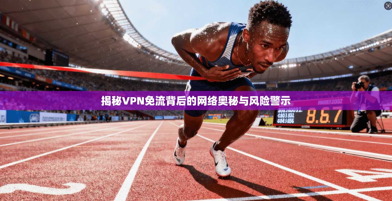 揭秘VPN免流背后的网络奥秘与风险警示