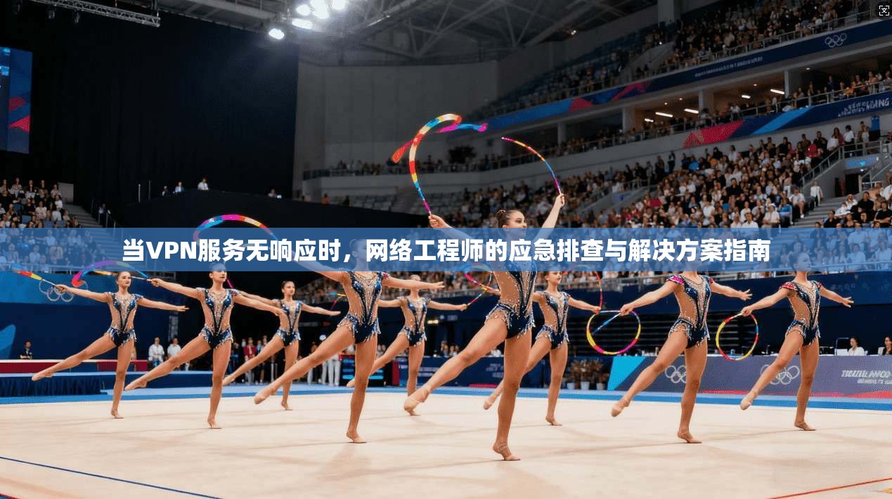 当VPN服务无响应时，网络工程师的应急排查与解决方案指南
