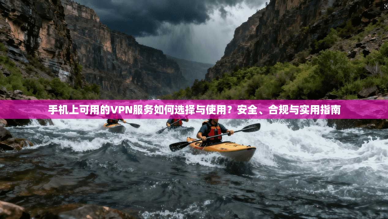 手机上可用的VPN服务如何选择与使用?安全、合规与实用指南 手机上可用的VPN服务如何选择与使用?安全、合规与实用指南