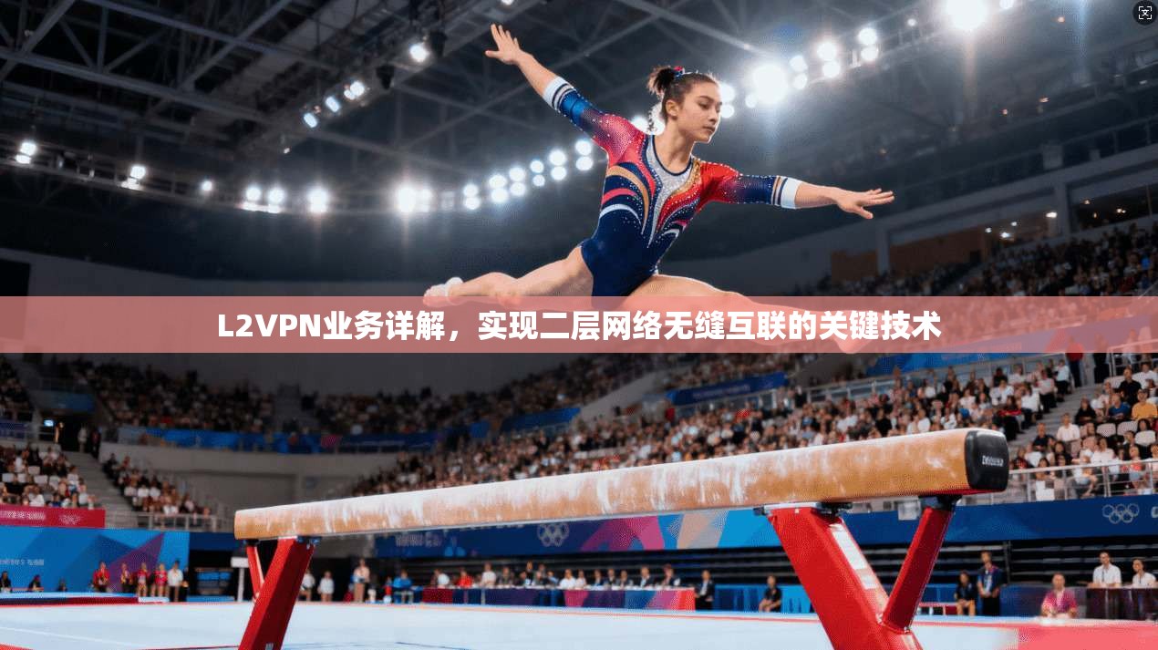 L2VPN业务详解，实现二层网络无缝互联的关键技术