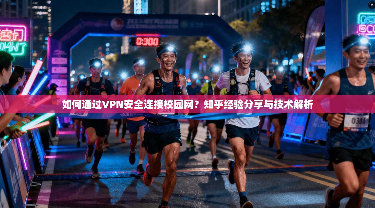 如何通过VPN安全连接校园网？知乎经验分享与技术解析