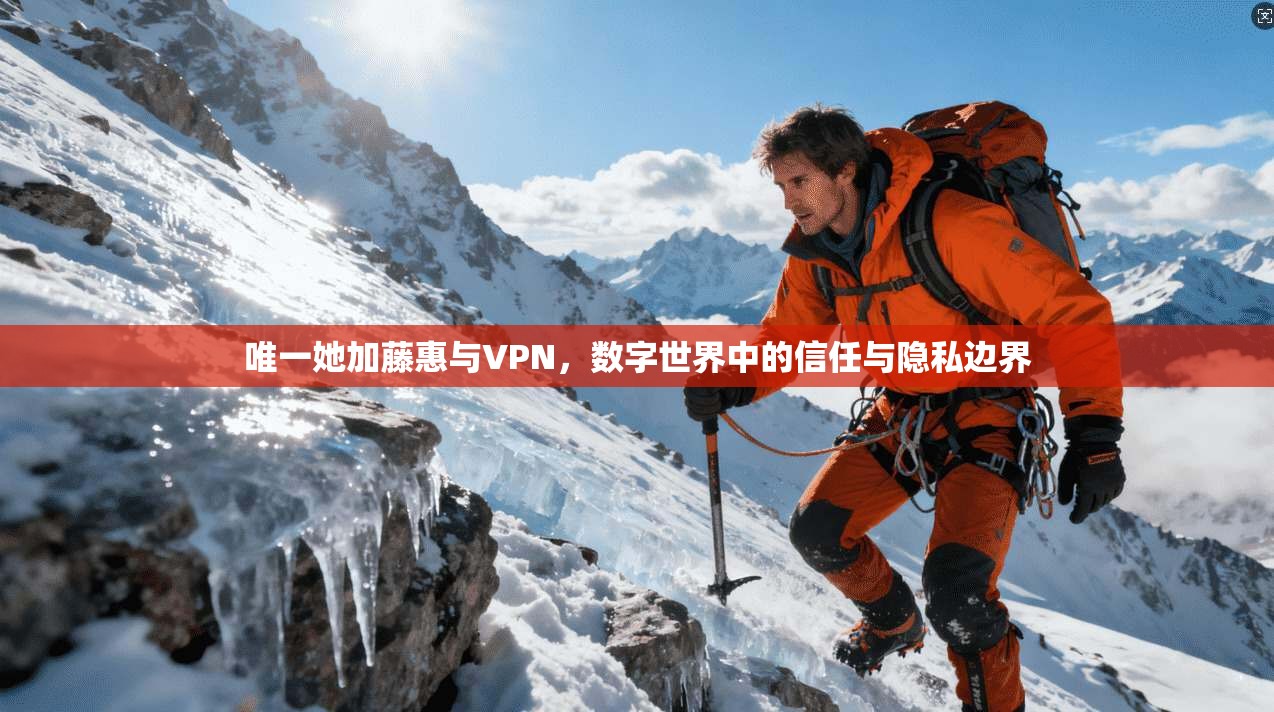 唯一她加藤惠与VPN，数字世界中的信任与隐私边界