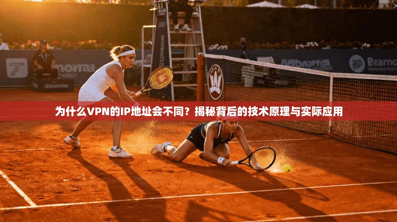 为什么VPN的IP地址会不同？揭秘背后的技术原理与实际应用