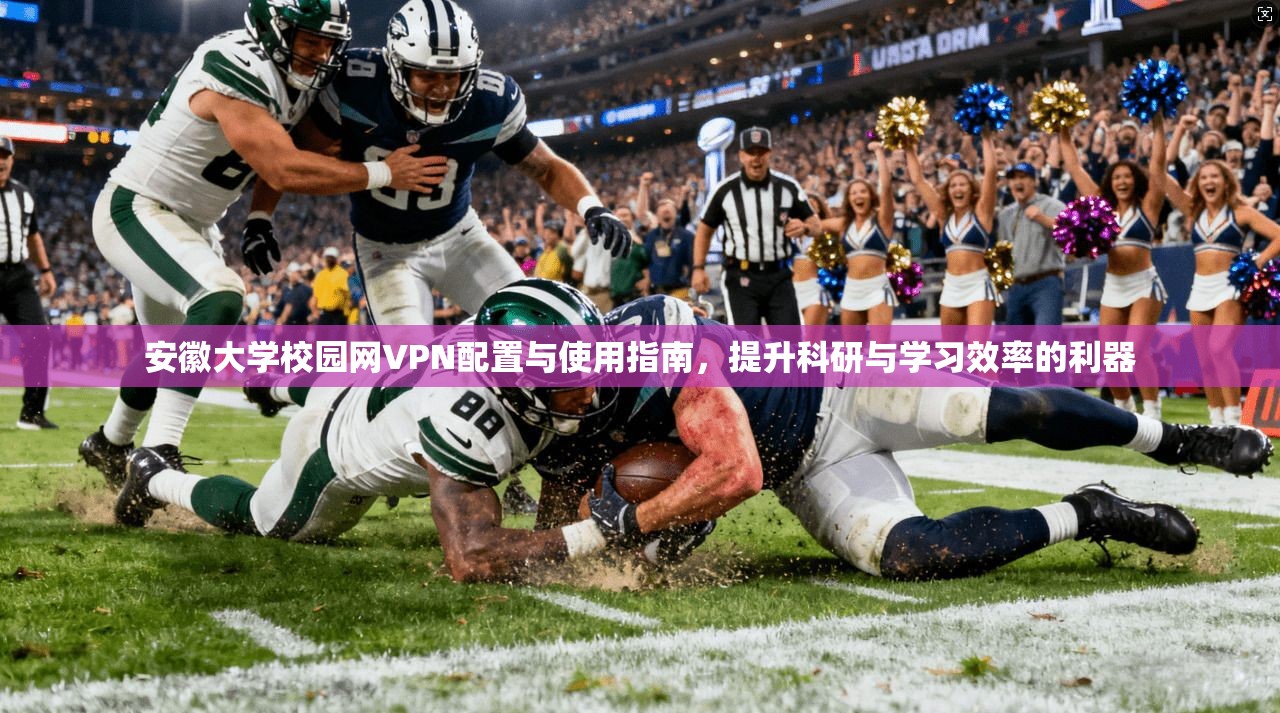安徽大学校园网VPN配置与使用指南，提升科研与学习效率的利器