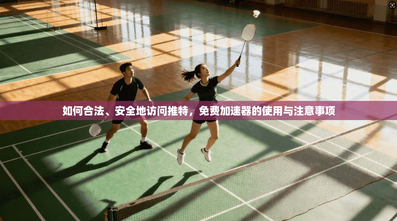 如何合法、安全地访问推特，免费加速器的使用与注意事项