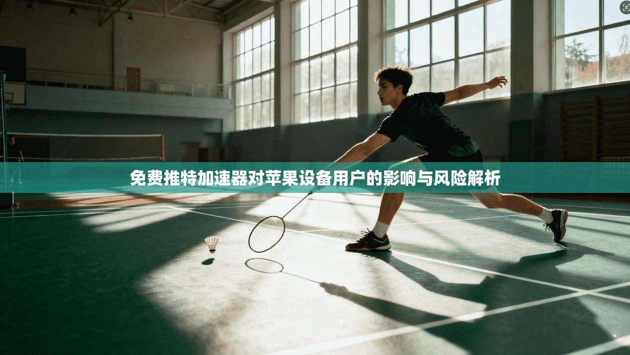 免费推特加速器对苹果设备用户的影响与风险解析