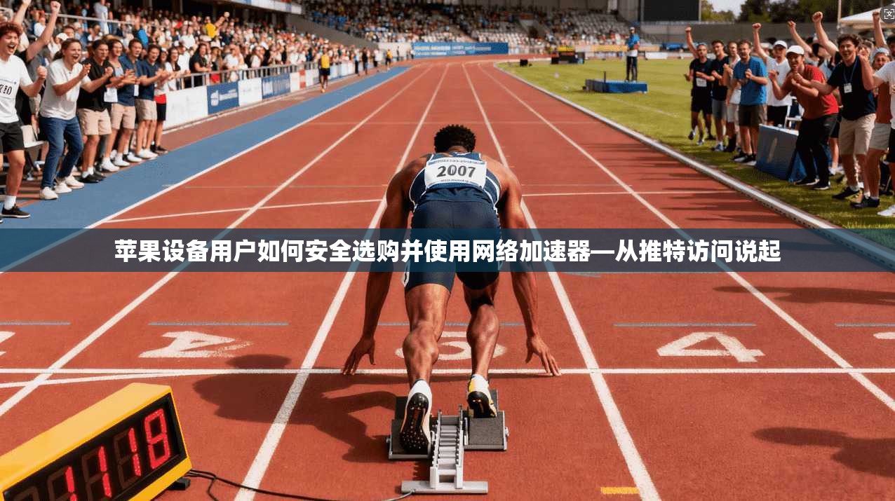 苹果设备用户如何安全选购并使用网络加速器—从推特访问说起 苹果设备用户如何安全选购并使用网络加速器—从推特访问说起