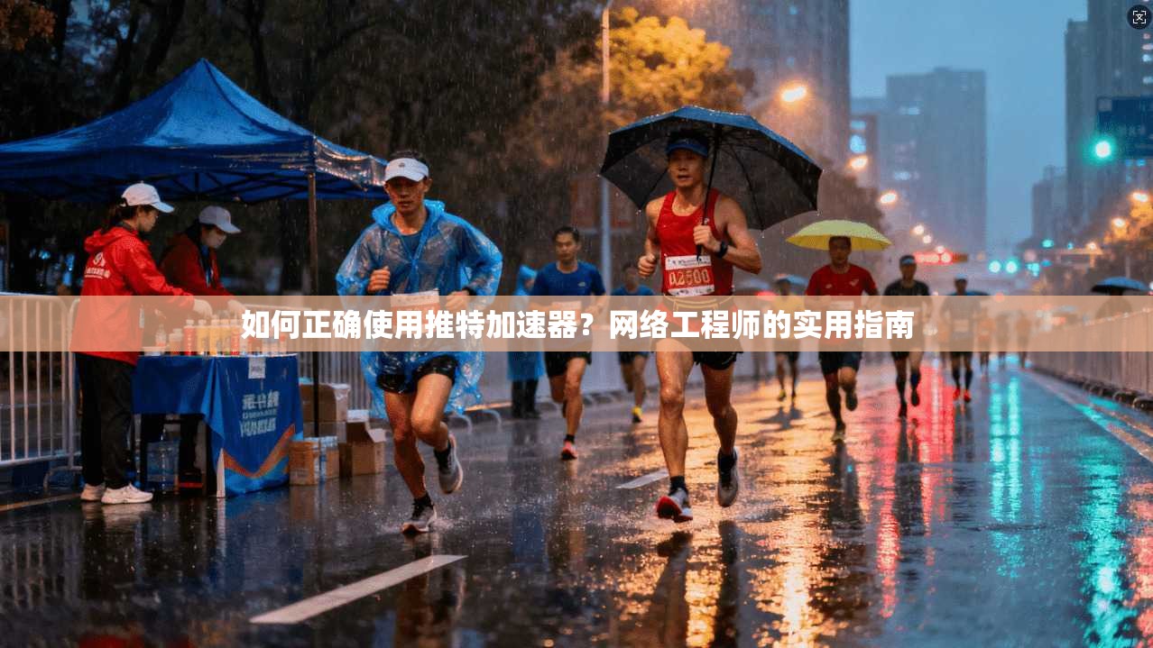 如何正确使用推特加速器?网络工程师的实用指南 如何正确使用推特加速器?网络工程师的实用指南