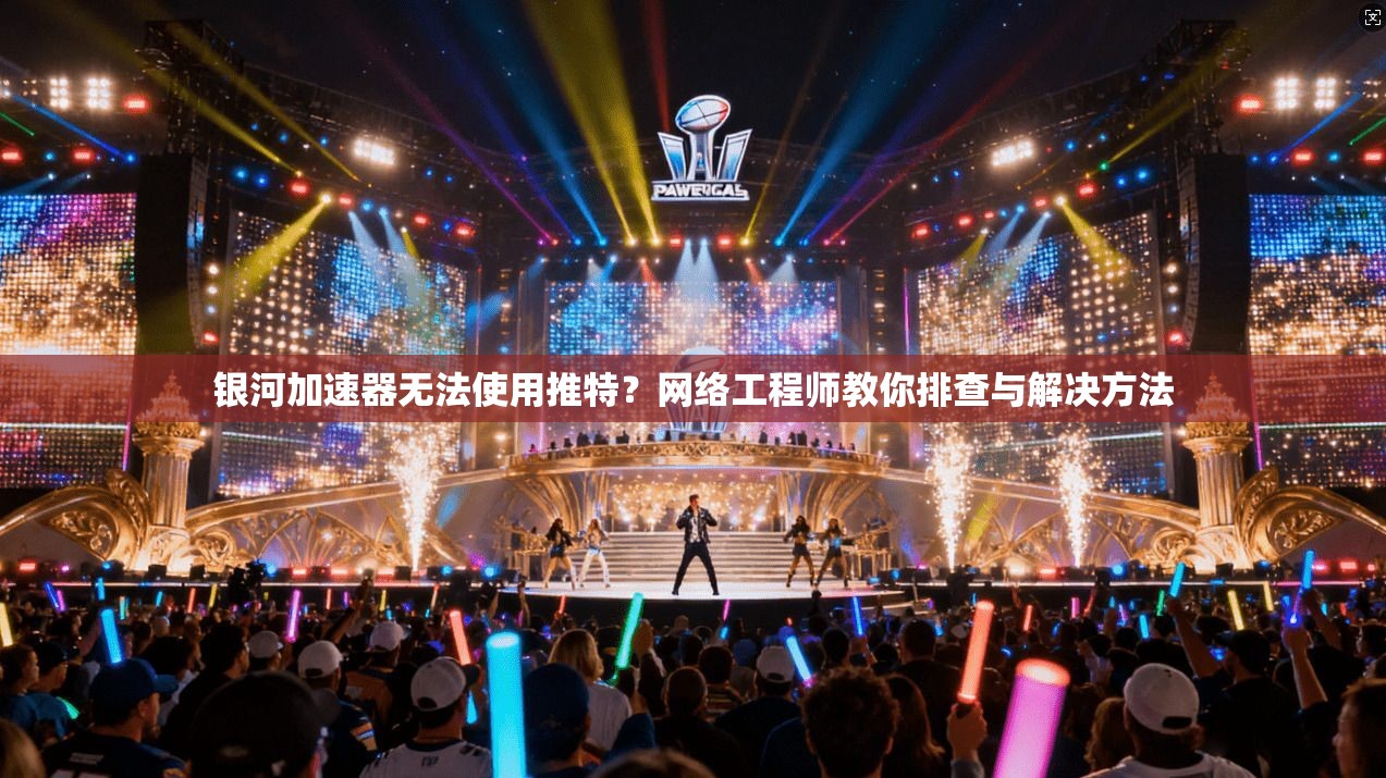 银河加速器无法使用推特？网络工程师教你排查与解决方法