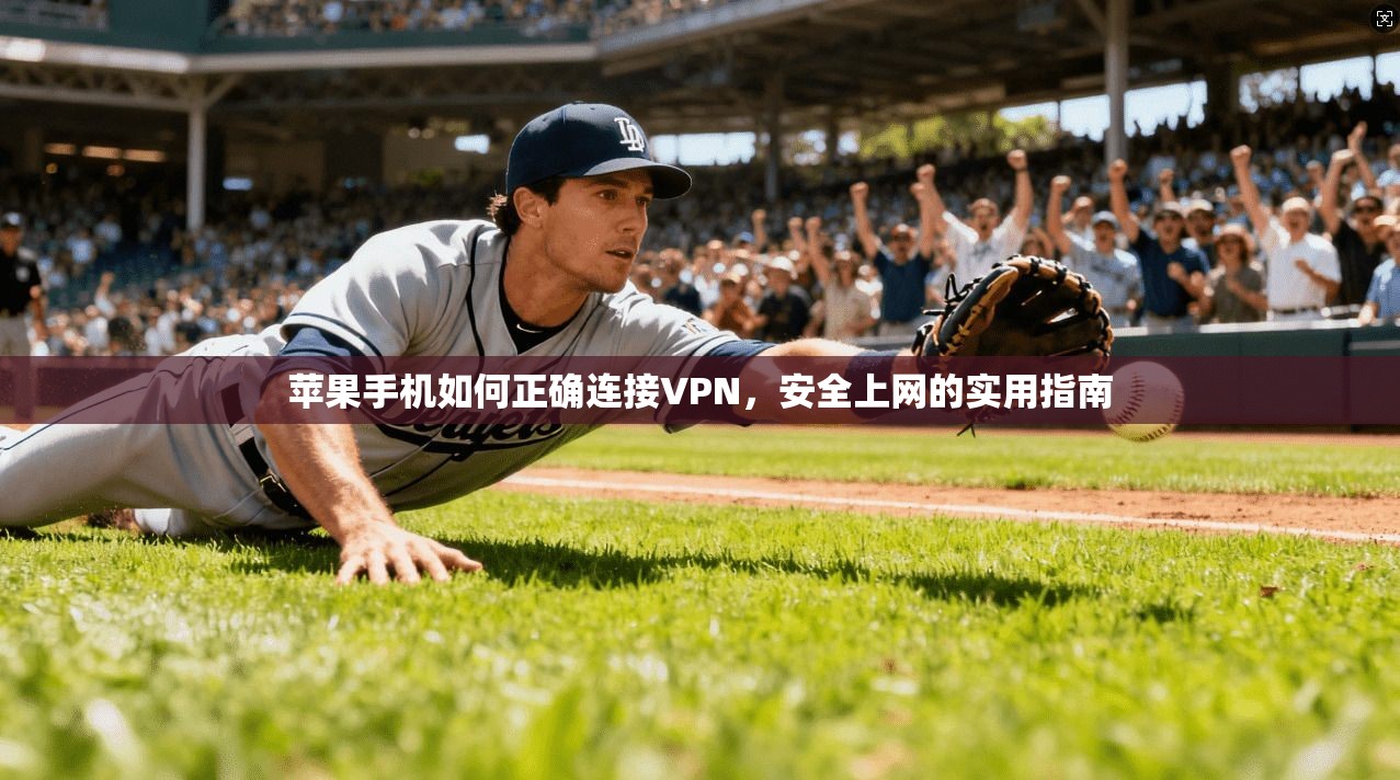 苹果手机如何正确连接VPN，安全上网的实用指南