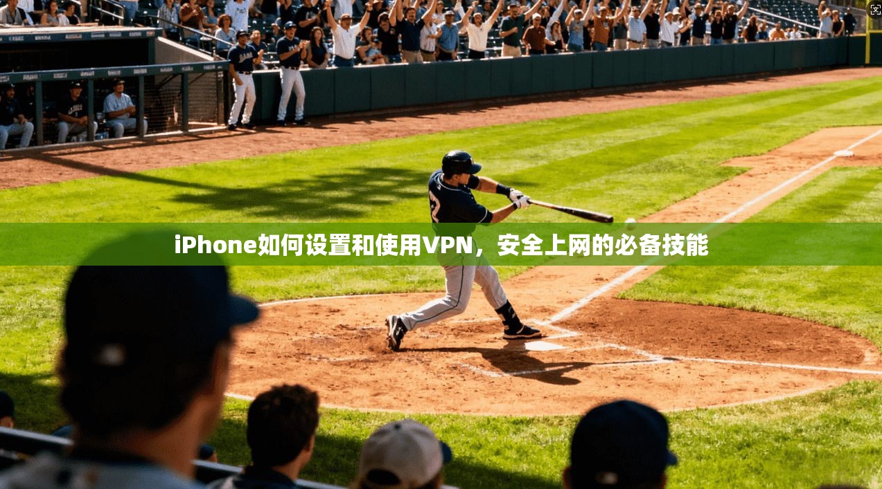 iPhone如何设置和使用VPN，安全上网的必备技能